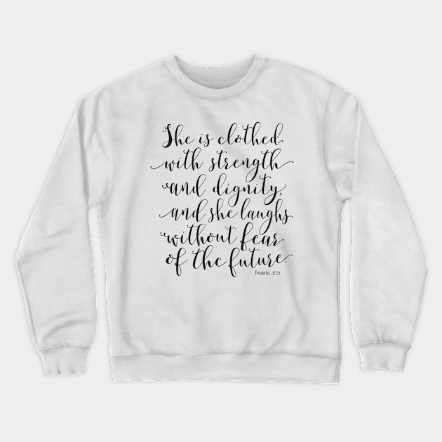 Proverbs 31:25 - She is clothed with strength and dignity Crewneck Sweatshirt by DownThePath